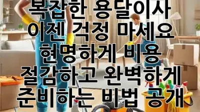 복잡한 용달이사, 이젠 걱정 마세요! 🚛✨ 현명하게 비용 절감하고 완벽하게 준비하는 비법 공개