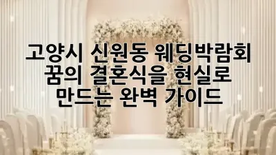 👰‍♀️고양시 신원동 웨딩박람회: 꿈의 결혼식을 현실로 만드는 완벽 가이드! ✨